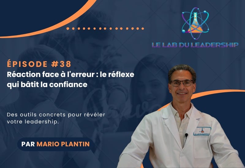 Vignette de l’épisode 38 du LAB du Leadership avec Mario Plantin : « Réaction face à l'erreur : le réflexe qui bâtit la confiance ».