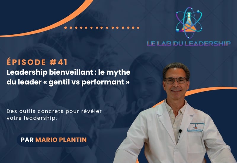 Mario Plantin présentant l’épisode 41 du LAB du Leadership sur le leadership bienveillant et le mythe du leader gentil versus performant en gestion d’équipe.